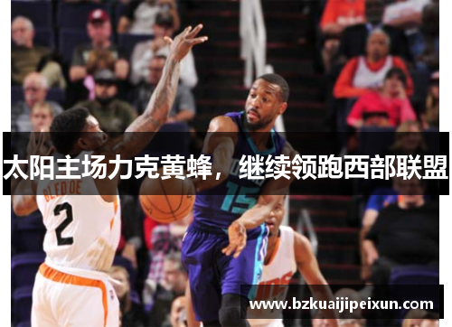 太阳主场力克黄蜂，继续领跑西部联盟