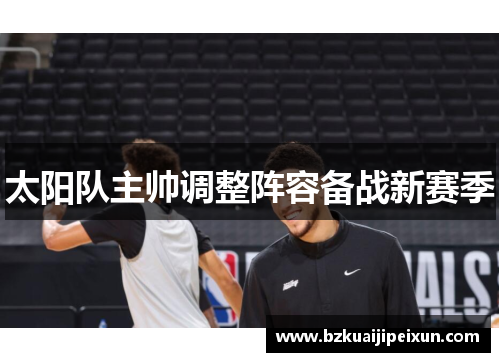 太阳队主帅调整阵容备战新赛季