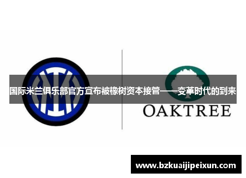 国际米兰俱乐部官方宣布被橡树资本接管——变革时代的到来