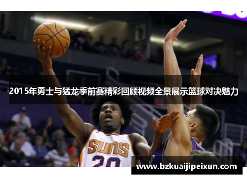 2015年勇士与猛龙季前赛精彩回顾视频全景展示篮球对决魅力