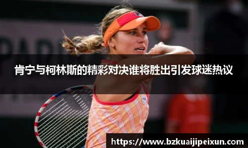 美嘉体育肯宁与柯林斯的精彩对决谁将胜出引发球迷热议