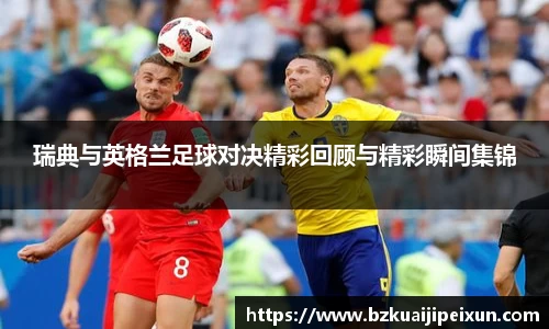 美嘉体育瑞典与英格兰足球对决精彩回顾与精彩瞬间集锦
